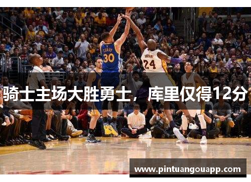 骑士主场大胜勇士，库里仅得12分